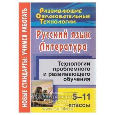 Русский язык Литература Технологии проблемного и развивающего обучения 5 - 11 классы  Учитель 